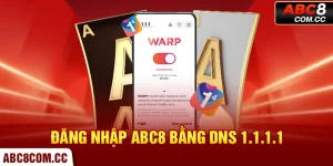 Đăng Nhập ABC8 Bằng DNS 1.1.1.1 - Hướng Dẫn Các Bước Cơ Bản