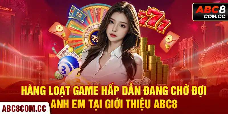 Hàng loạt game hấp dẫn đang chờ đợi anh em tại giới thiệu ABC8