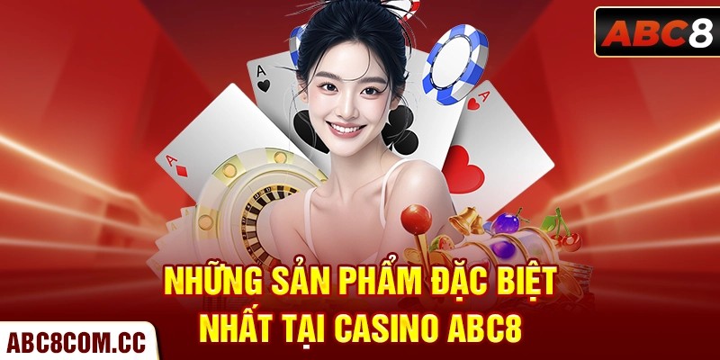 Những sản phẩm đặc biệt nhất tại Casino ABC8