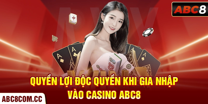 Quyền lợi độc quyền khi gia nhập vào Casino ABC8
